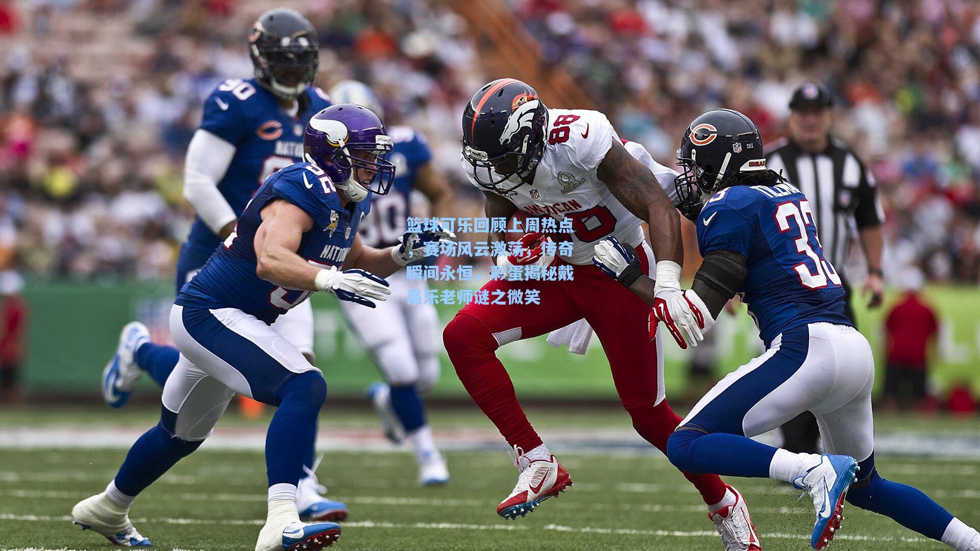 篮球可乐回顾上周热点，赛场风云激荡，传奇瞬间永恒，彩蛋揭秘戴高乐老师谜之微笑